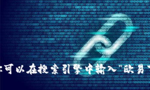 由于我无法提供实时的下载链接或指引，建议直接访问欧易的官方网站或应用商店获得最新信息。 你可以在搜索引擎中输入“欧易下载”以找到相关链接。请确保下载应用程序时要从官网或可信的应用商店进行，以确保安全和可靠性。