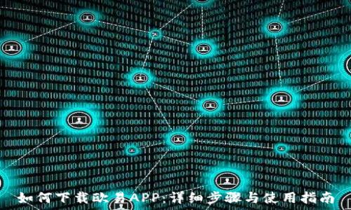   
如何下载欧易APP：详细步骤与使用指南