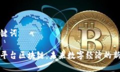 和关键词康拓平台区块链：未来数字经济的新纪