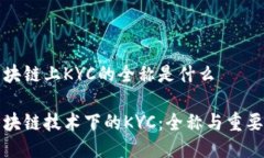 区块链上KYC的全称是什么区块链技术下的KYC：全