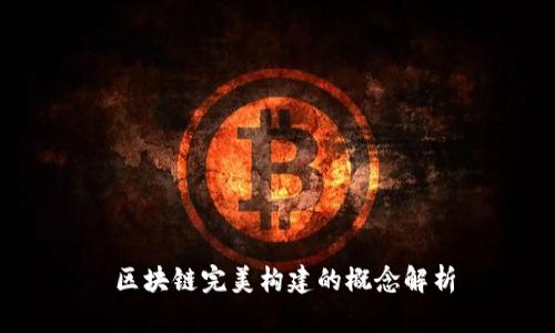  区块链完美构建的概念解析