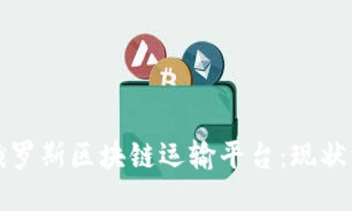 探索俄罗斯区块链运输平台：现状与未来