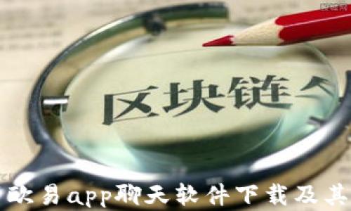 
全面解析欧易app聊天软件下载及其使用指南